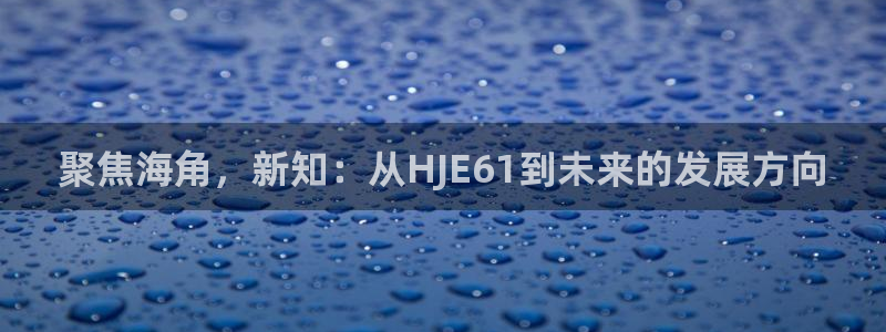 海角社区人家：聚焦海角，新知：从HJE61到未来的发展方向