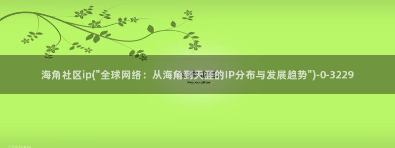 海角社区hj4bb苹果：海角社区ip(\